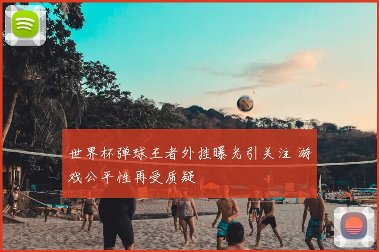 世界杯弹球王者外挂曝光引关注 游戏公平性再受质疑