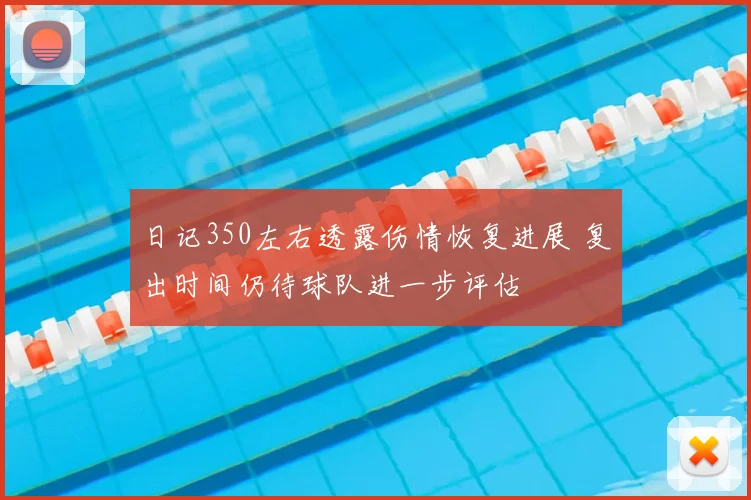 日记350左右透露伤情恢复进展 复出时间仍待球队进一步评估