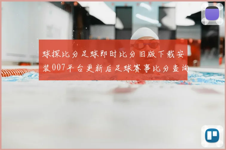球探比分足球即时比分旧版下载安装007平台更新后足球赛事比分查询更便捷