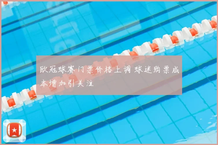 欧冠球赛门票价格上调 球迷购票成本增加引关注