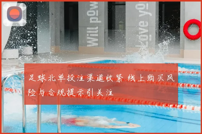 足球北单投注渠道收紧 线上购买风险与合规提示引关注