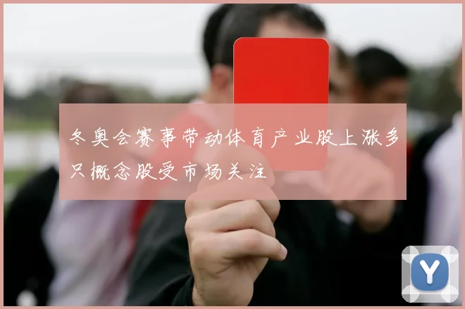 冬奥会赛事带动体育产业股上涨多只概念股受市场关注