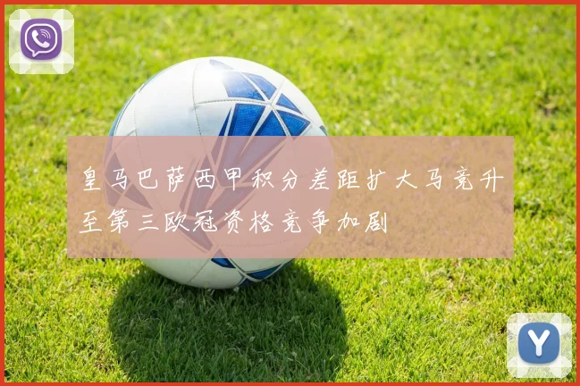皇马巴萨西甲积分差距扩大马竞升至第三欧冠资格竞争加剧